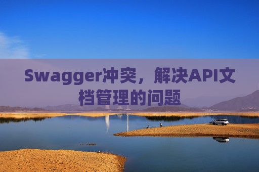 Swagger冲突，解决API文档管理的问题