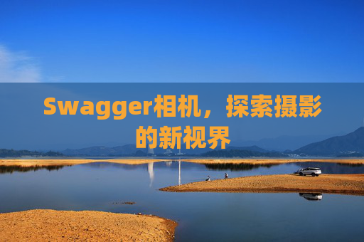 Swagger相机，探索摄影的新视界