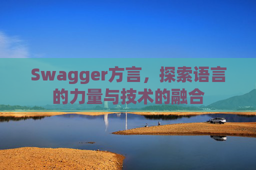 Swagger方言，探索语言的力量与技术的融合
